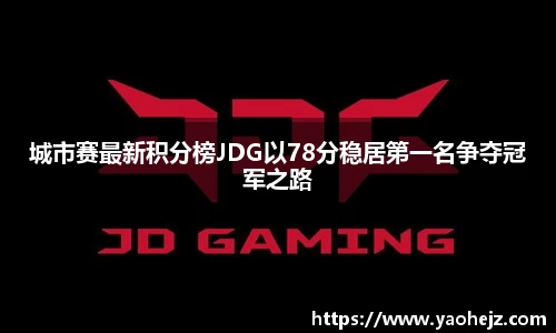 城市赛最新积分榜JDG以78分稳居第一名争夺冠军之路