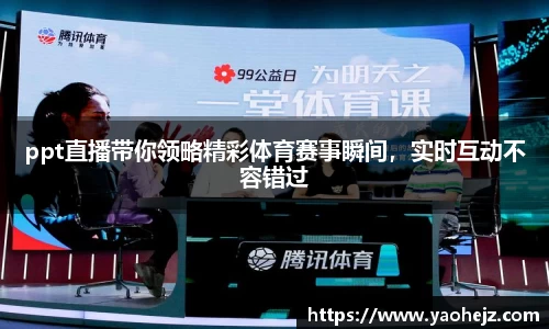 ppt直播带你领略精彩体育赛事瞬间，实时互动不容错过