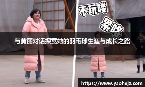 与黄丽对话探索她的羽毛球生涯与成长之路