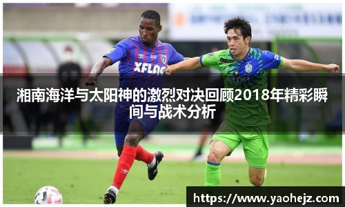 湘南海洋与太阳神的激烈对决回顾2018年精彩瞬间与战术分析