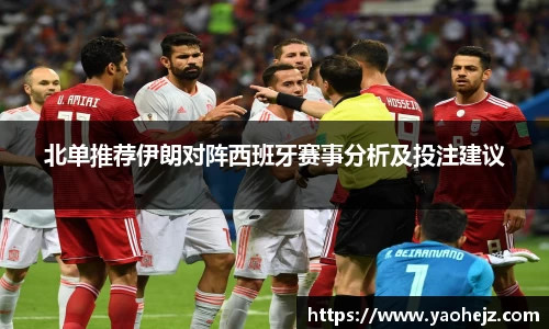 北单推荐伊朗对阵西班牙赛事分析及投注建议