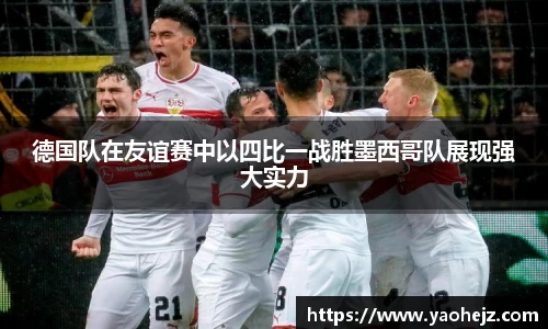 德国队在友谊赛中以四比一战胜墨西哥队展现强大实力